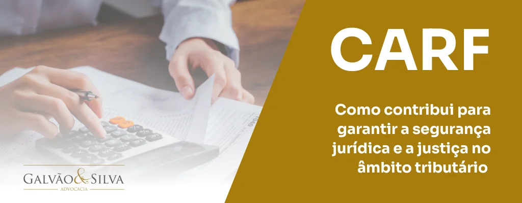 Como o CARF contribui para garantir a segurança jurídica e a justiça no âmbito tributário